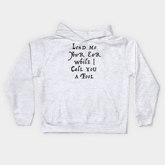 Lend me your ear while I call you a fool Kids Hoodie by MichaelaGrove